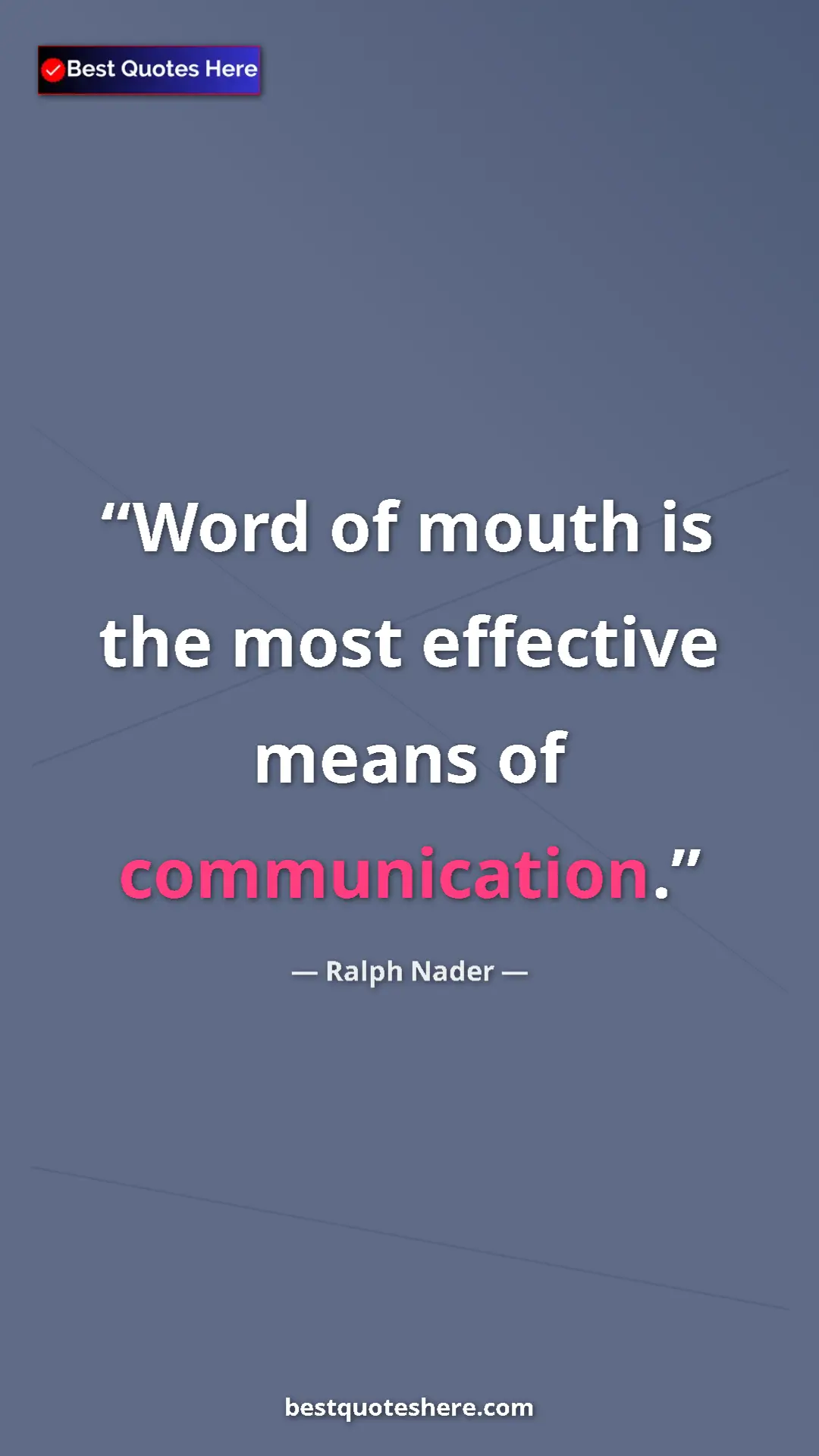 Ralph Nader Quote Card: "Word of mouth is the most effective means of communication." Pinterest quote poster by Ralph Nader: "Word of mouth is the most effective means of communication."