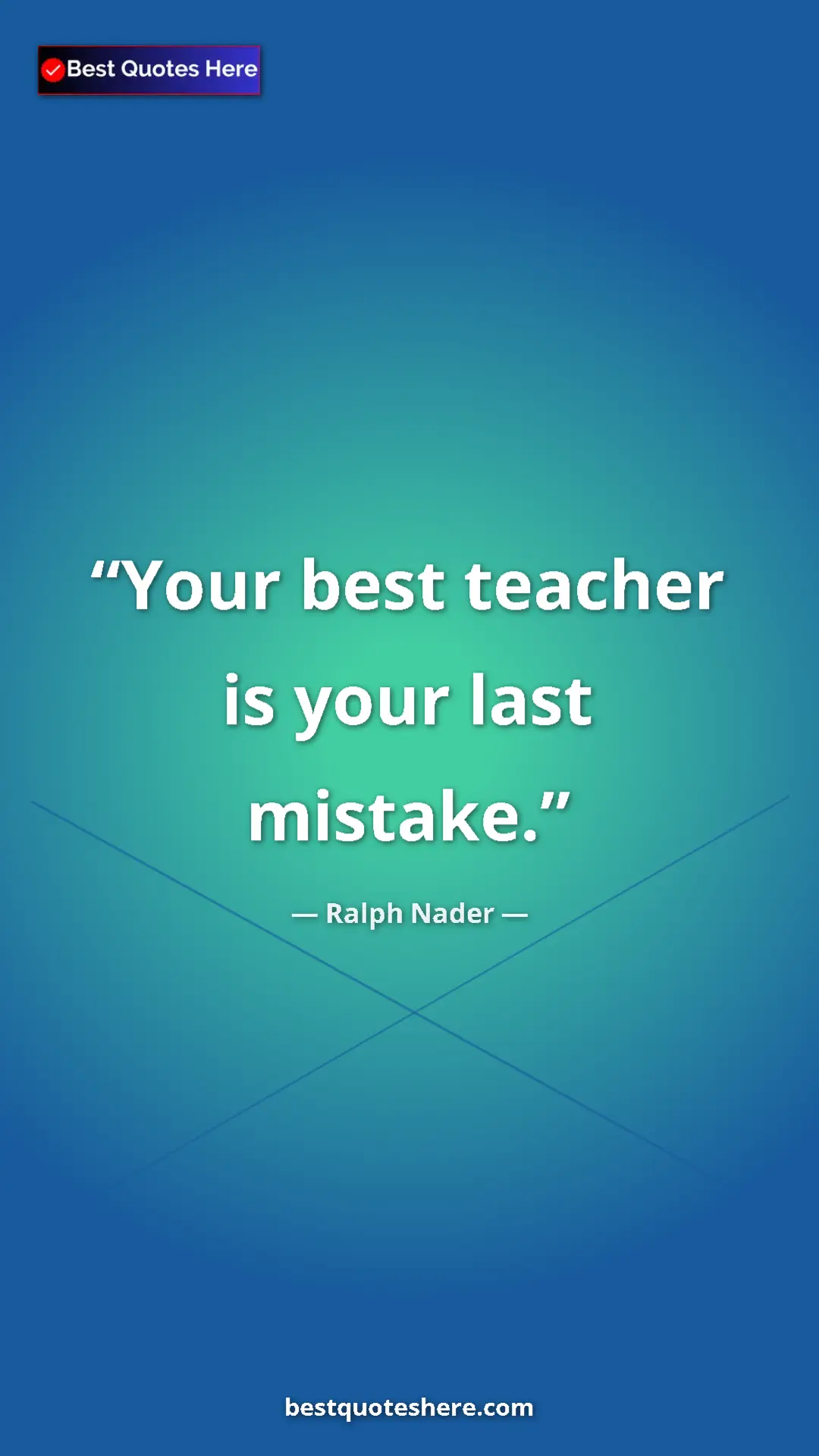 Ralph Nader Quote Card: "Your best teacher is your last mistake." Pinterest quote poster by Ralph Nader: "Your best teacher is your last mistake."