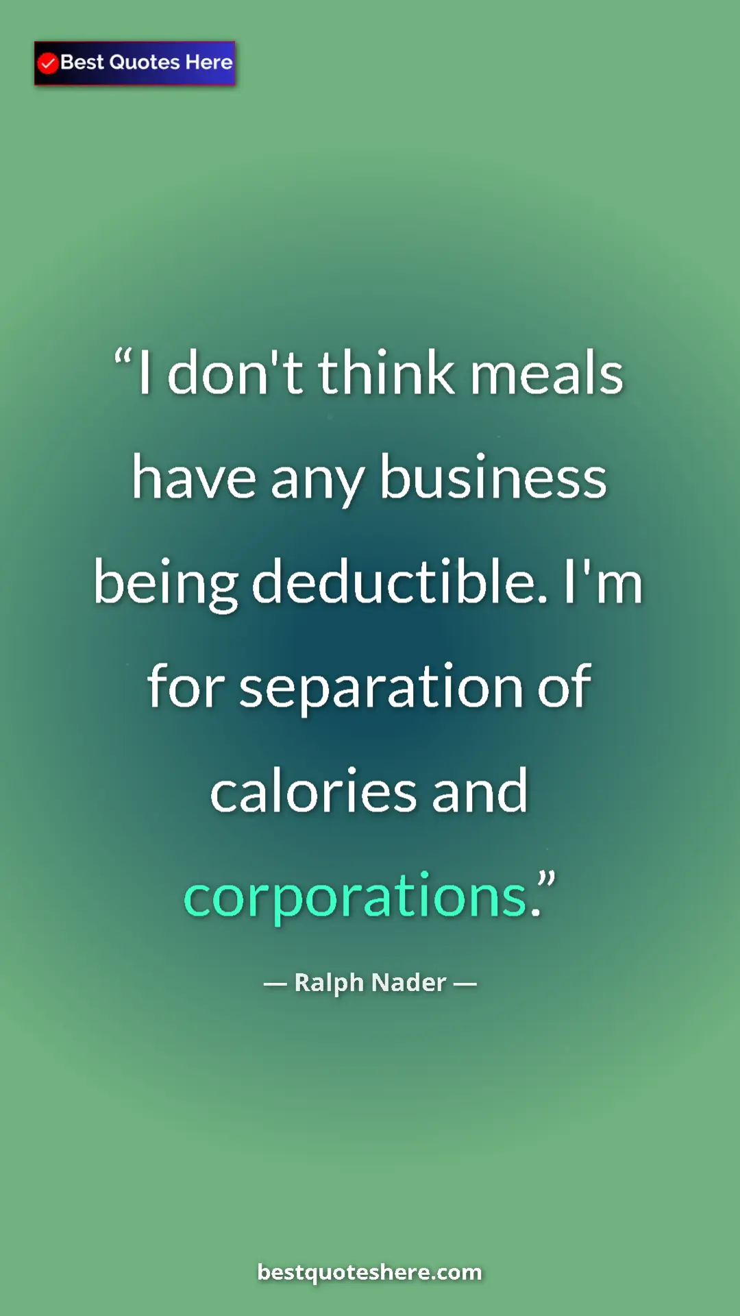 Ralph Nader Quote Card: "I don't think meals have any business being deductible. I'm..." Pinterest quote poster by Ralph Nader: "I don't think meals have any business being deductible. I'm..."