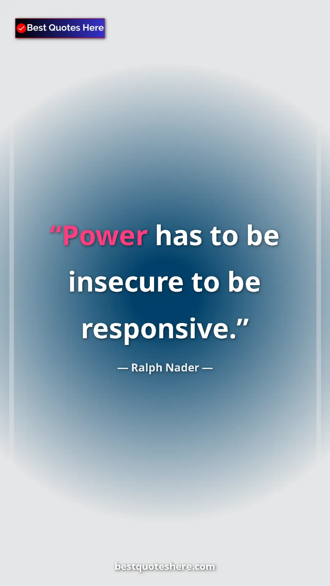 Ralph Nader Quote Card: "Power has to be insecure to be responsive." Pinterest quote poster by Ralph Nader: "Power has to be insecure to be responsive."