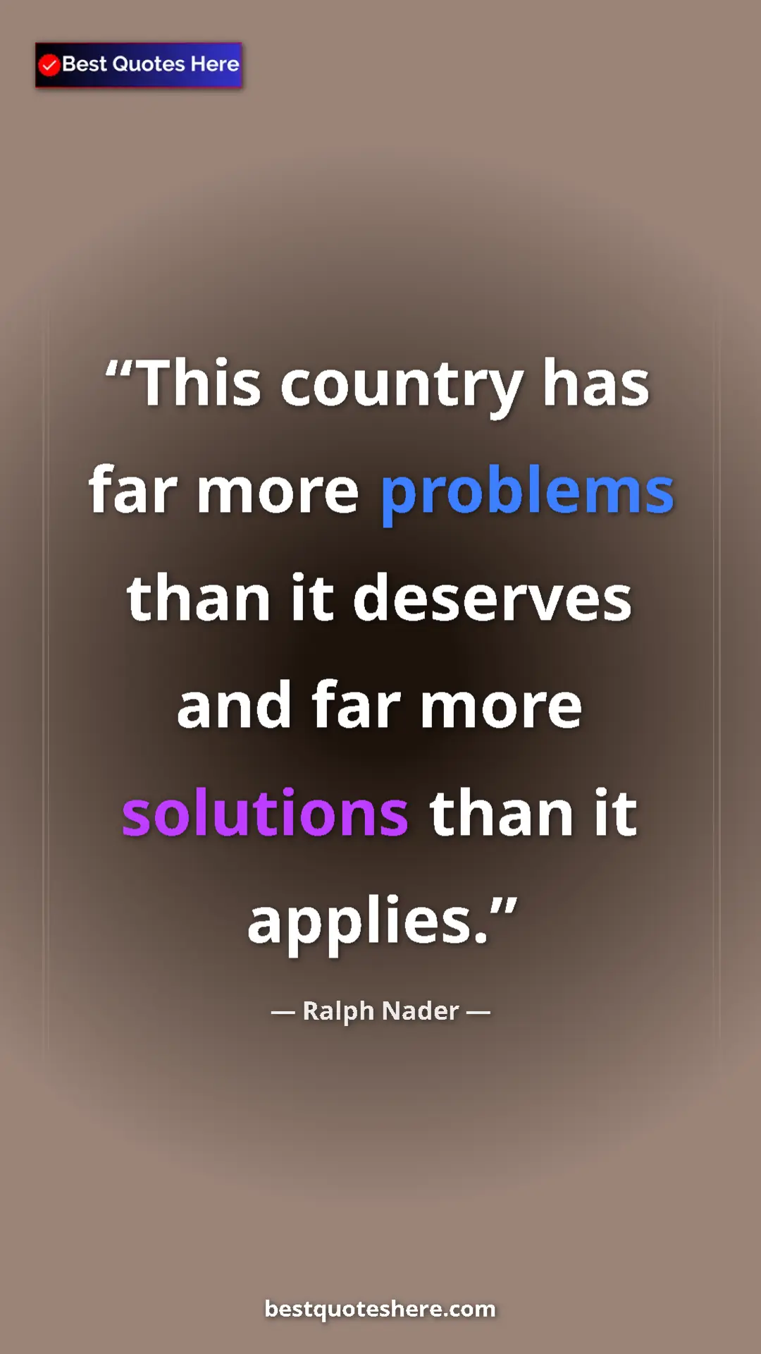 Ralph Nader Quote Card: "This country has far more problems than it deserves and far..." Pinterest quote poster by Ralph Nader: "This country has far more problems than it deserves and far..."