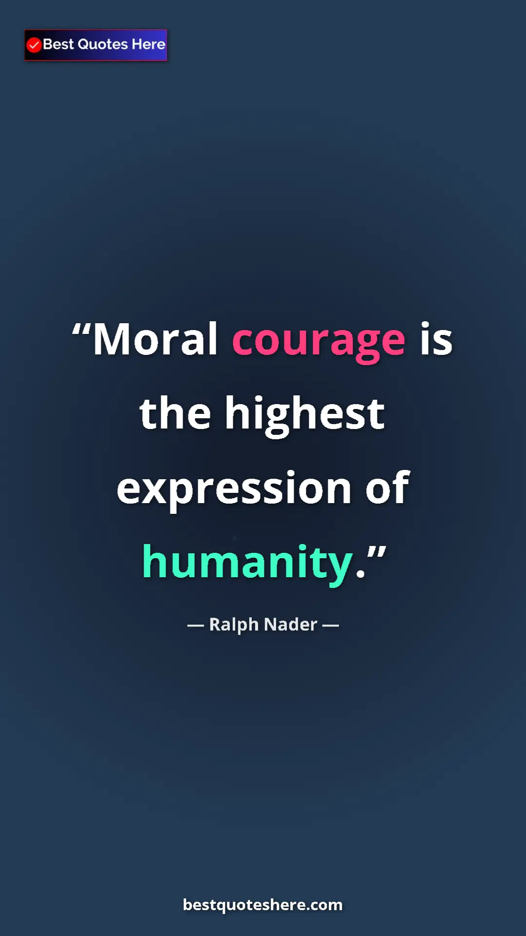 Ralph Nader Quote Card: "Moral courage is the highest expression of humanity." Pinterest quote poster by Ralph Nader: "Moral courage is the highest expression of humanity."