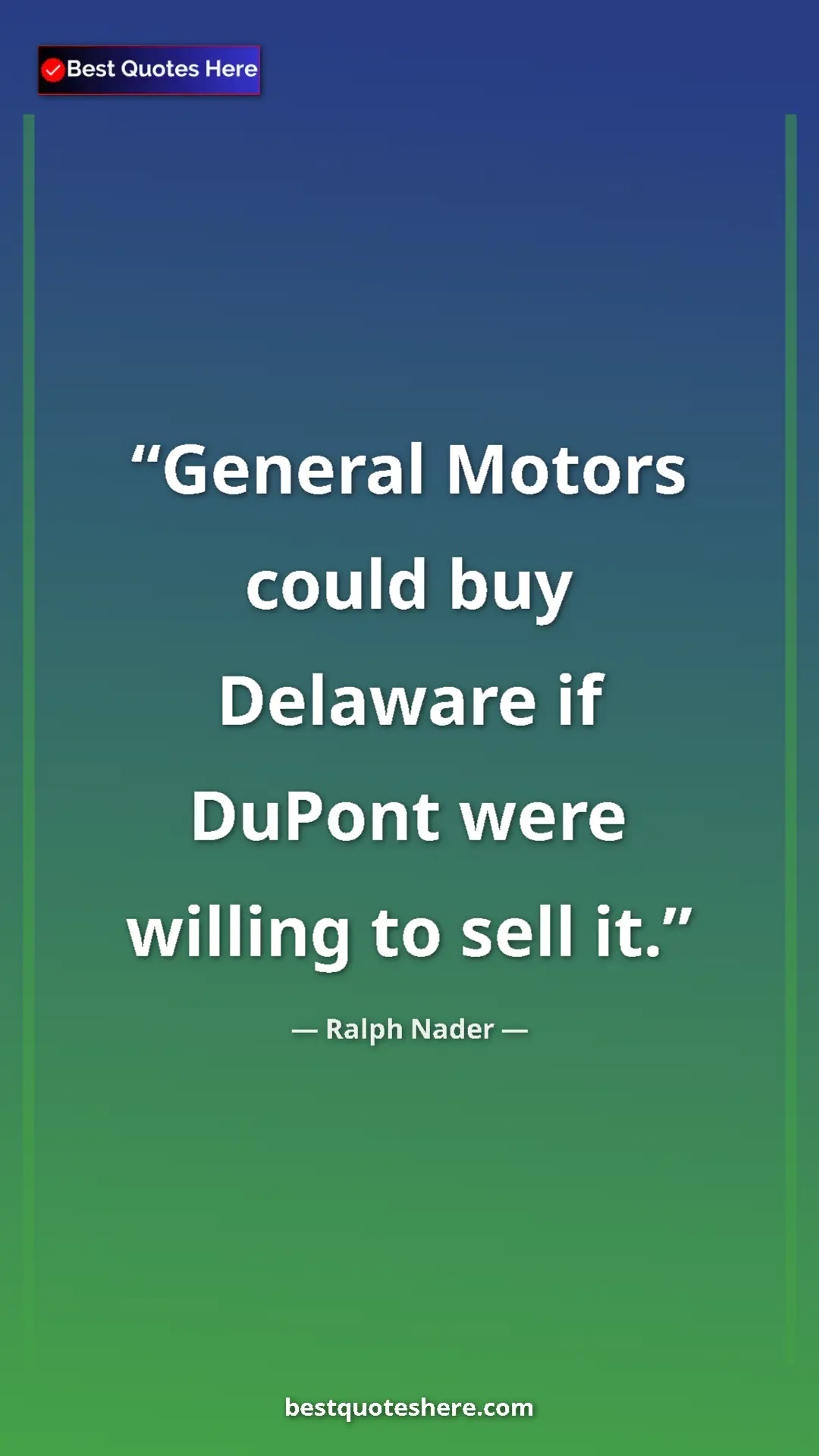 Ralph Nader Quote Card: "General Motors could buy Delaware if DuPont were willing to..." Pinterest quote poster by Ralph Nader: "General Motors could buy Delaware if DuPont were willing to..."