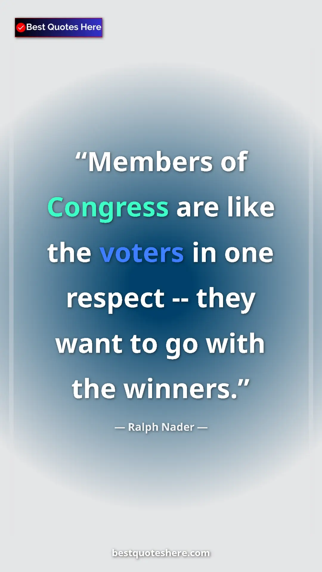 Ralph Nader Quote Card: "Members of Congress are like the voters in one respect --..." Pinterest quote poster by Ralph Nader: "Members of Congress are like the voters in one respect --..."