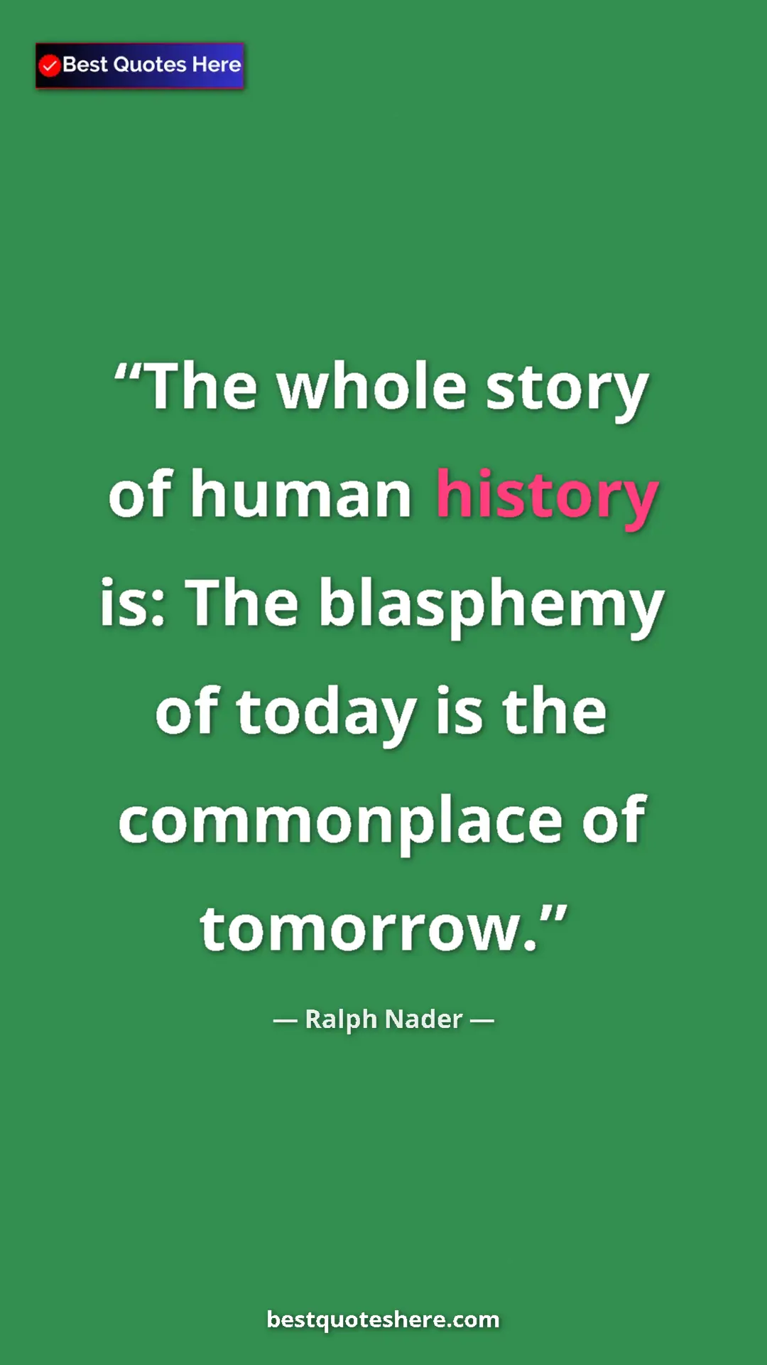 Ralph Nader Quote Card: "The whole story of human history is: The blasphemy of today..." Pinterest quote poster by Ralph Nader: "The whole story of human history is: The blasphemy of today..."