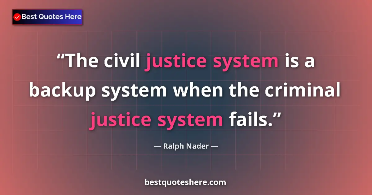 Quote by Ralph Nader: The civil justice system is a backup system when the criminal justice system fails....