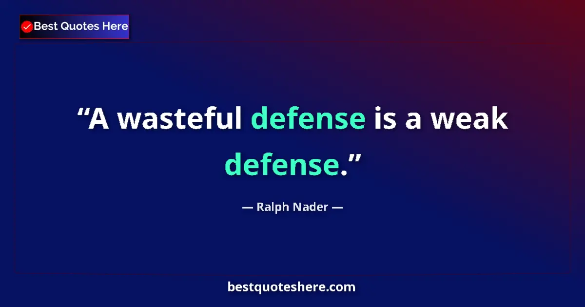Quote by Ralph Nader: A wasteful defense is a weak defense....