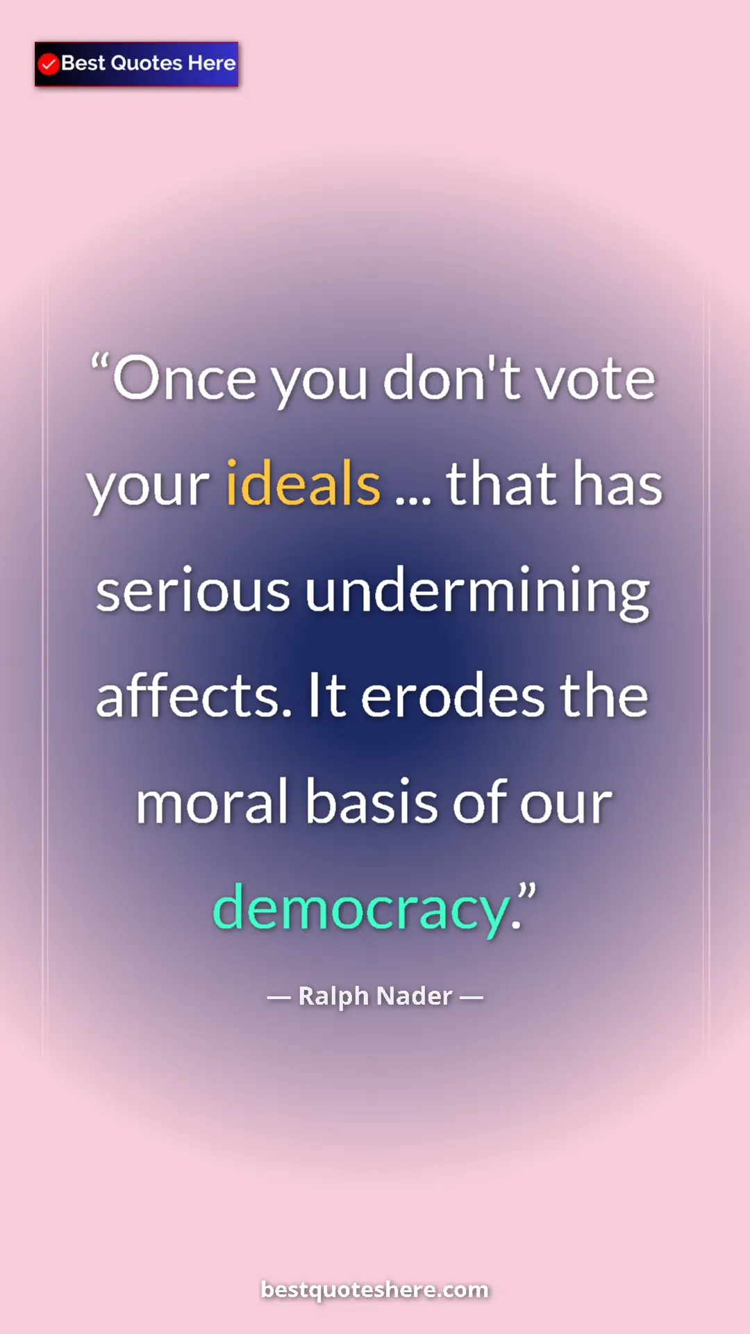 Ralph Nader Quote Card: "Once you don't vote your ideals ... that has serious..." Pinterest quote poster by Ralph Nader: "Once you don't vote your ideals ... that has serious..."