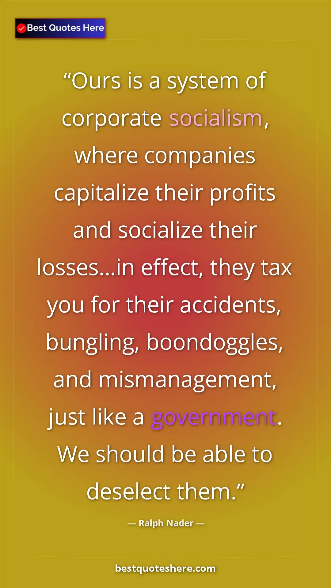 Ralph Nader Quote Card: "Ours is a system of corporate socialism, where companies..." Pinterest quote poster by Ralph Nader: "Ours is a system of corporate socialism, where companies..."