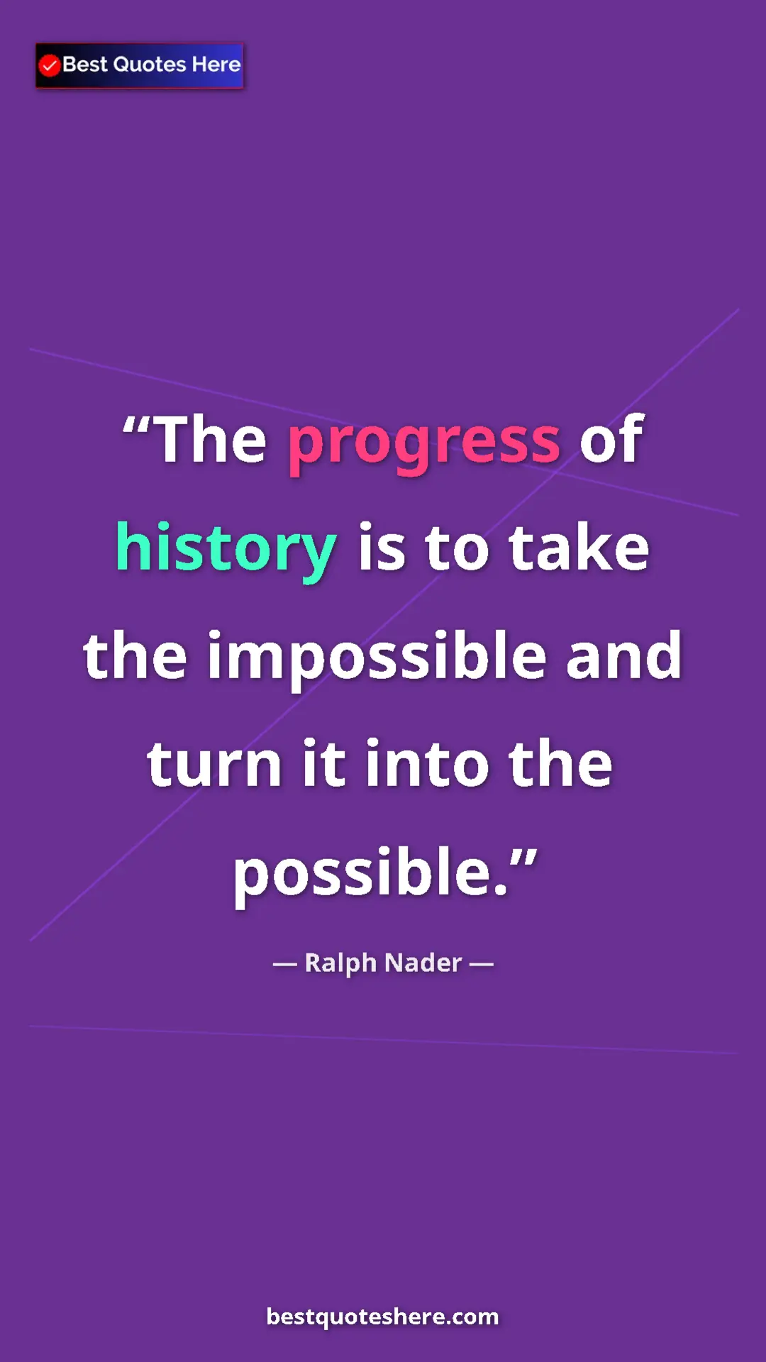 Ralph Nader Quote Card: "The progress of history is to take the impossible and turn..." Pinterest quote poster by Ralph Nader: "The progress of history is to take the impossible and turn..."