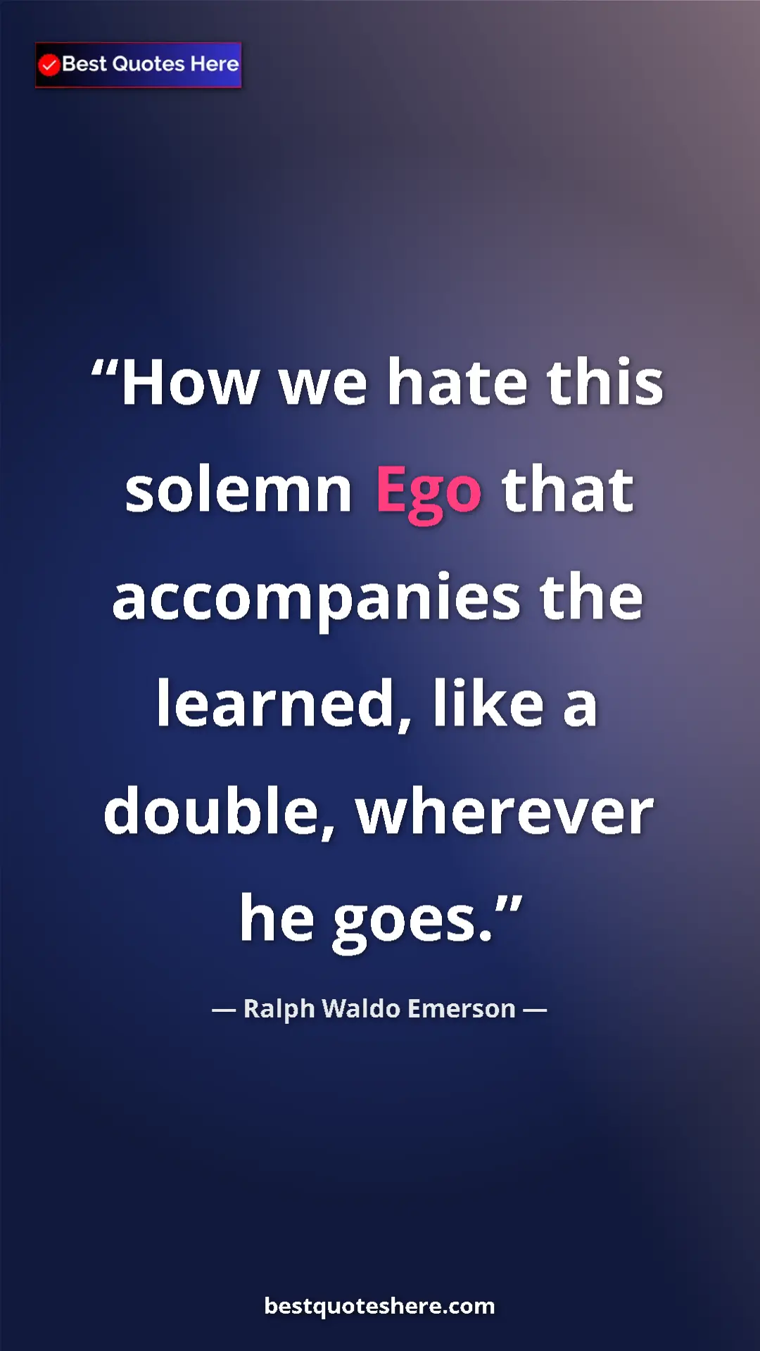 Pinterest quote poster by Ralph Waldo Emerson: "How we hate this solemn Ego that accompanies the learned, li"