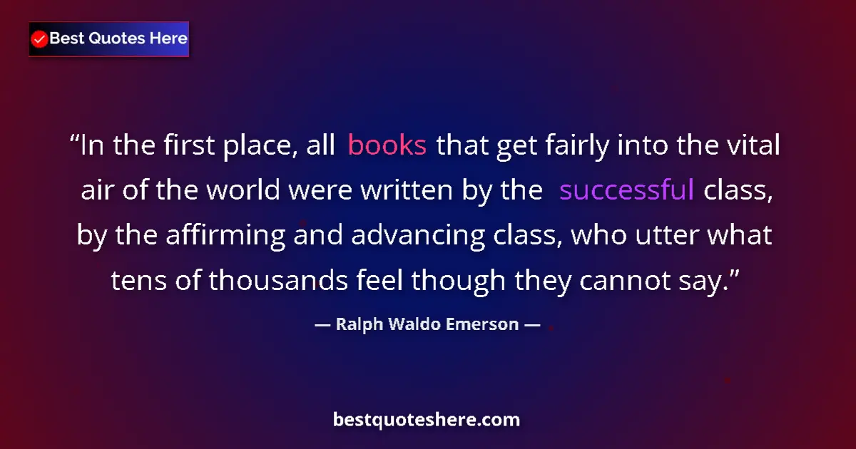 Quote by Ralph Waldo Emerson: In the first place, all books that get fairly into the vital air of the world were written by the su...