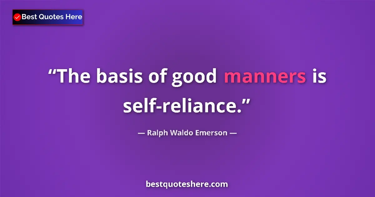 Quote by Ralph Waldo Emerson: The basis of good manners is self-reliance....