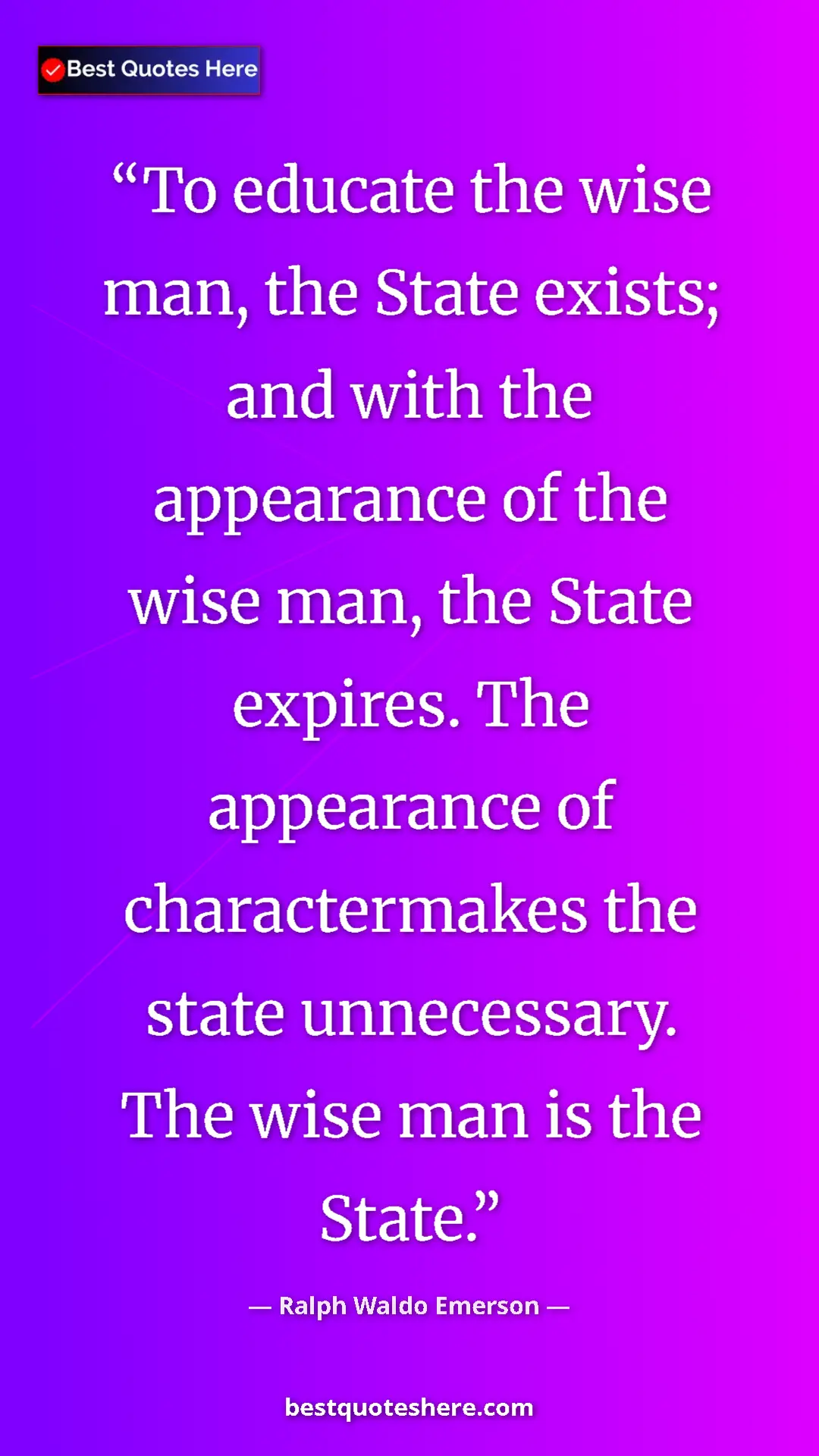 Ralph Waldo Emerson Quote Card: "To educate the wise man, the State exists; and with the..." Pinterest quote poster by Ralph Waldo Emerson: "To educate the wise man, the State exists; and with the..."