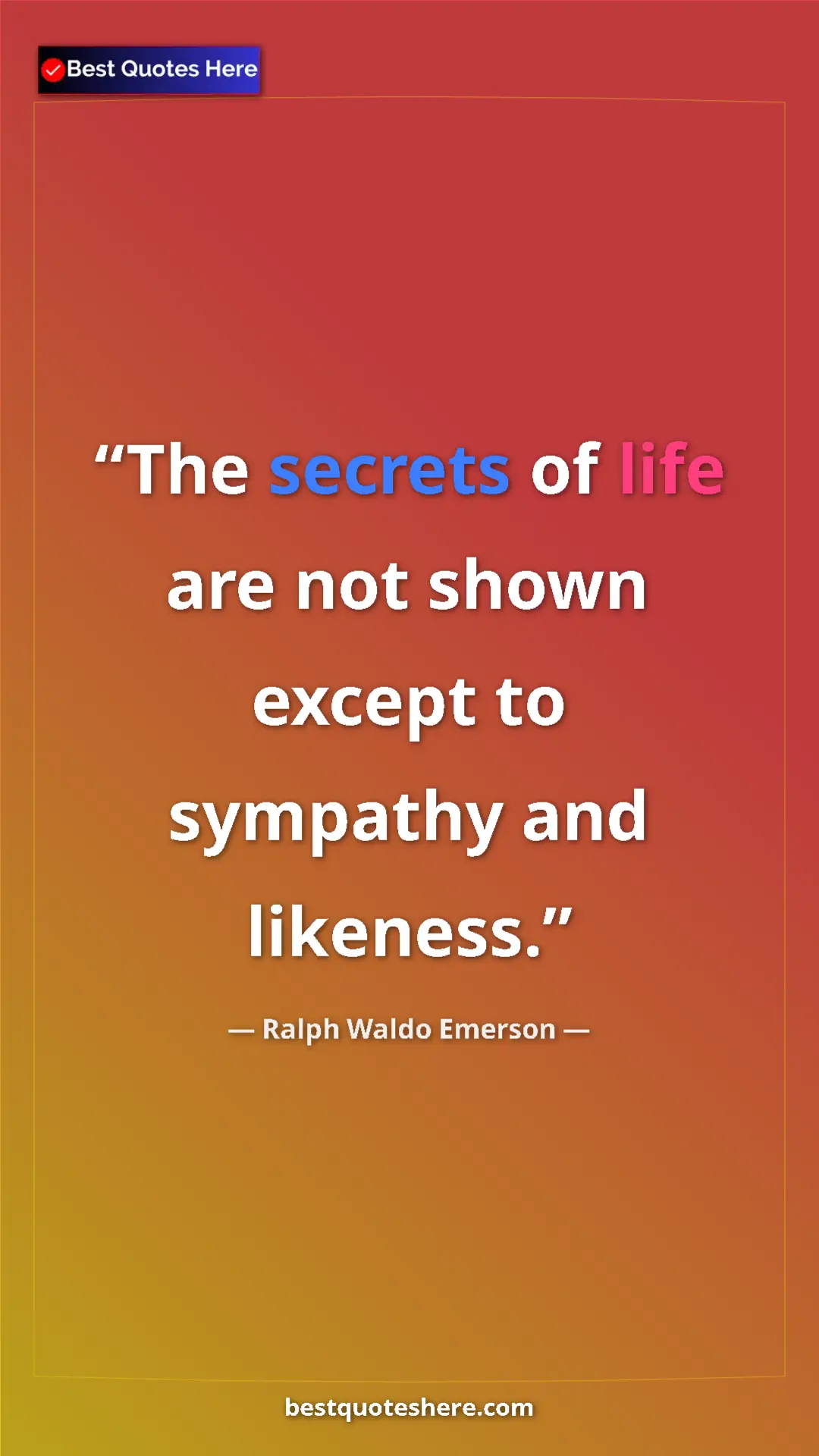 Ralph Waldo Emerson Quote Card: "The secrets of life are not shown except to sympathy and..." Pinterest quote poster by Ralph Waldo Emerson: "The secrets of life are not shown except to sympathy and..."