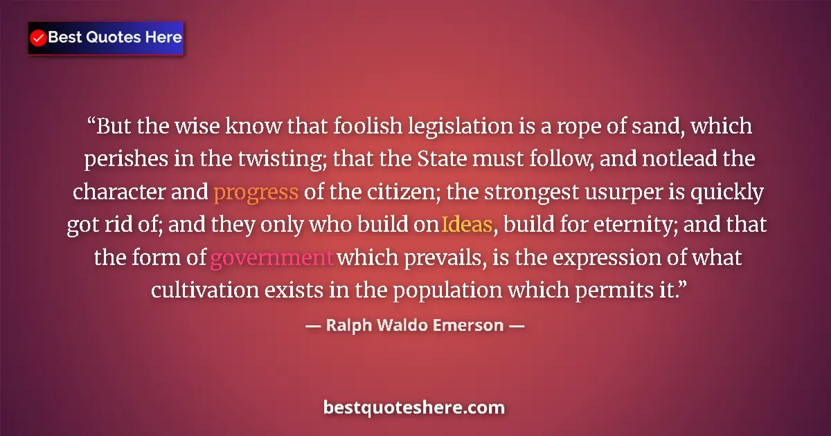 Ralph Waldo Emerson Quote: "But the wise know that foolish legislation is a rope of..." Ralph Waldo Emerson quote: "But the wise know that foolish legislation is a rope of..."