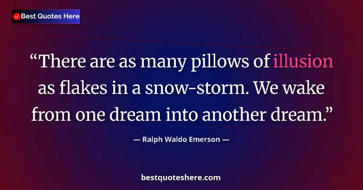 Quote by Ralph Waldo Emerson: There are as many pillows of illusion as flakes in a snow-storm. We wake from one dream into another...