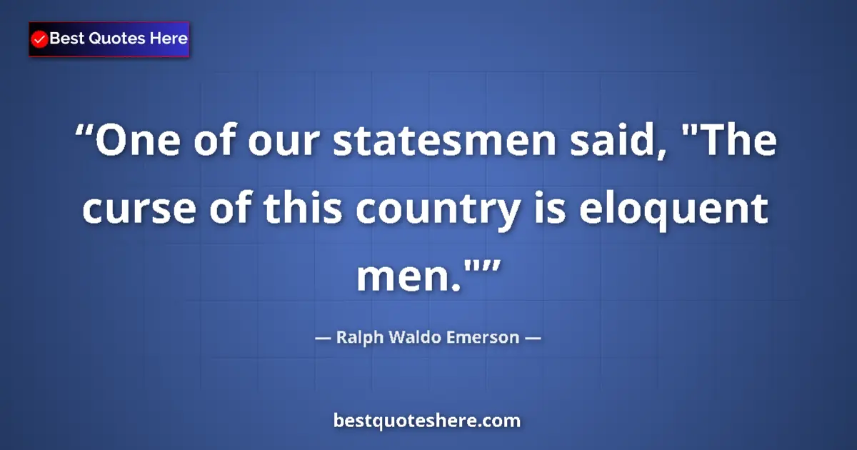 Quote by Ralph Waldo Emerson: One of our statesmen said, 