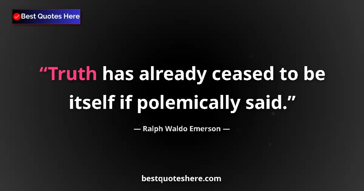 Image for the quote by Ralph Waldo Emerson: Truth has already ceased to be itself if polemically said....