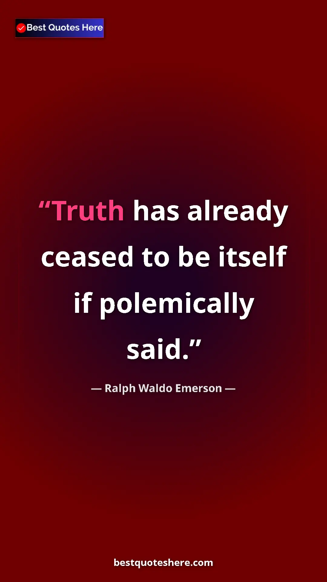 Ralph Waldo Emerson Quote Card: "Truth has already ceased to be itself if polemically said." Pinterest quote poster by Ralph Waldo Emerson: "Truth has already ceased to be itself if polemically said."