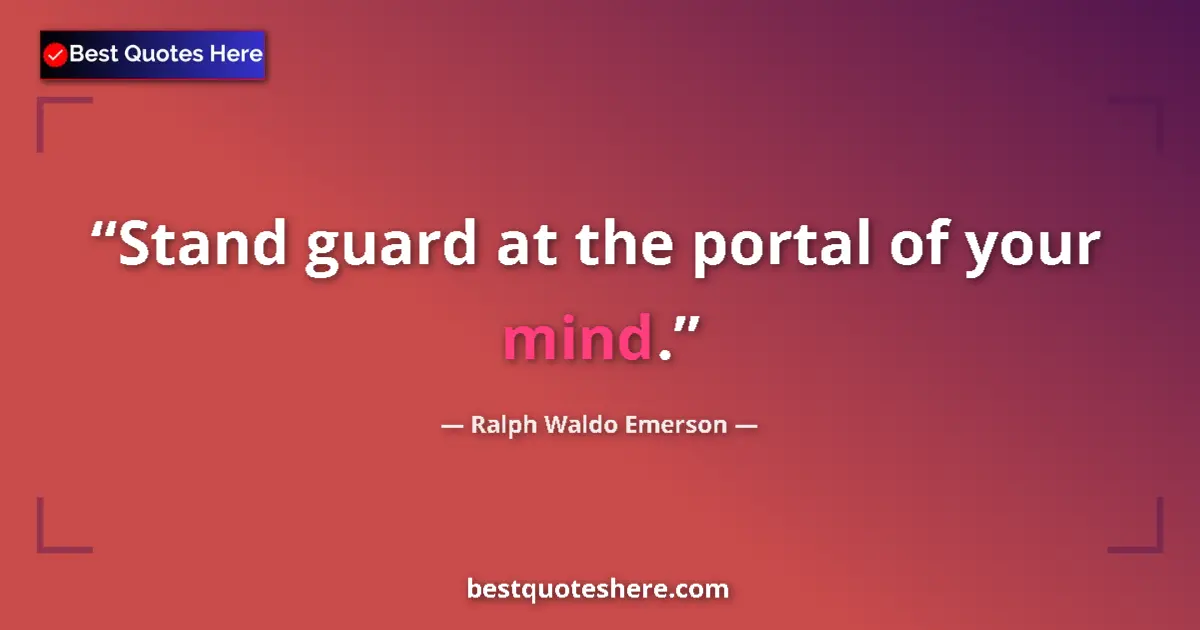 Image for the quote by Ralph Waldo Emerson: Stand guard at the portal of your mind....