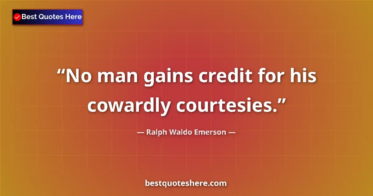 Quote by Ralph Waldo Emerson: No man gains credit for his cowardly courtesies.