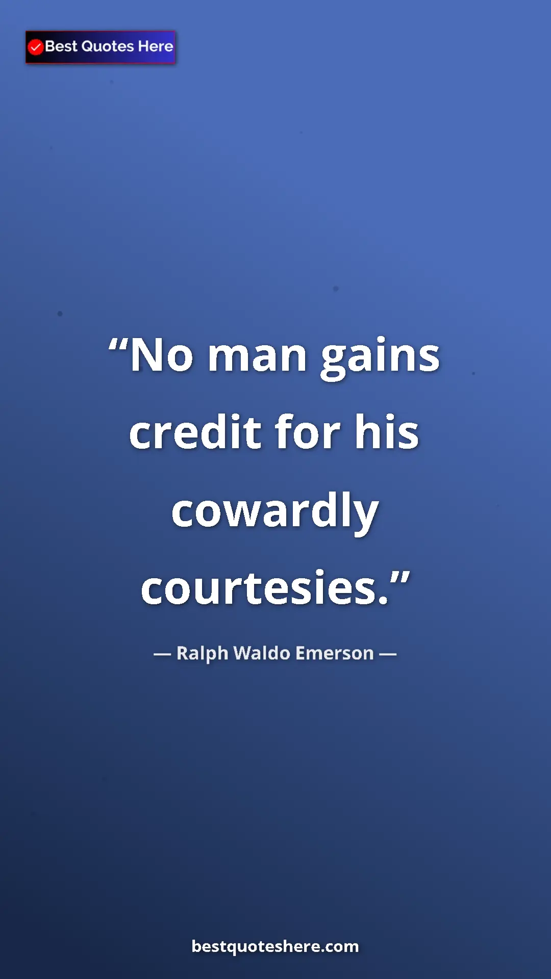 Ralph Waldo Emerson Quote Card: "No man gains credit for his cowardly courtesies." Pinterest quote poster by Ralph Waldo Emerson: "No man gains credit for his cowardly courtesies."