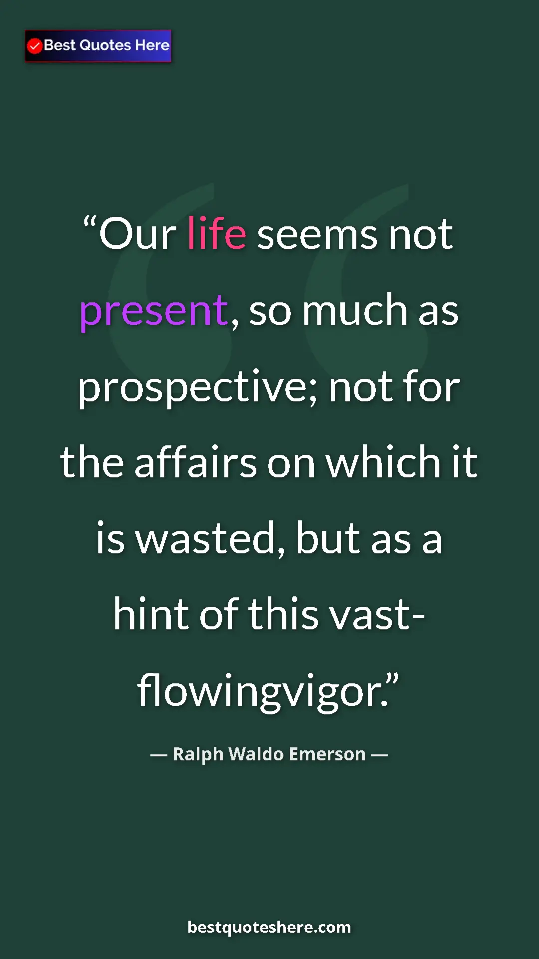 Pinterest quote poster by Ralph Waldo Emerson: "Our life seems not present, so much as prospective; not for..."
