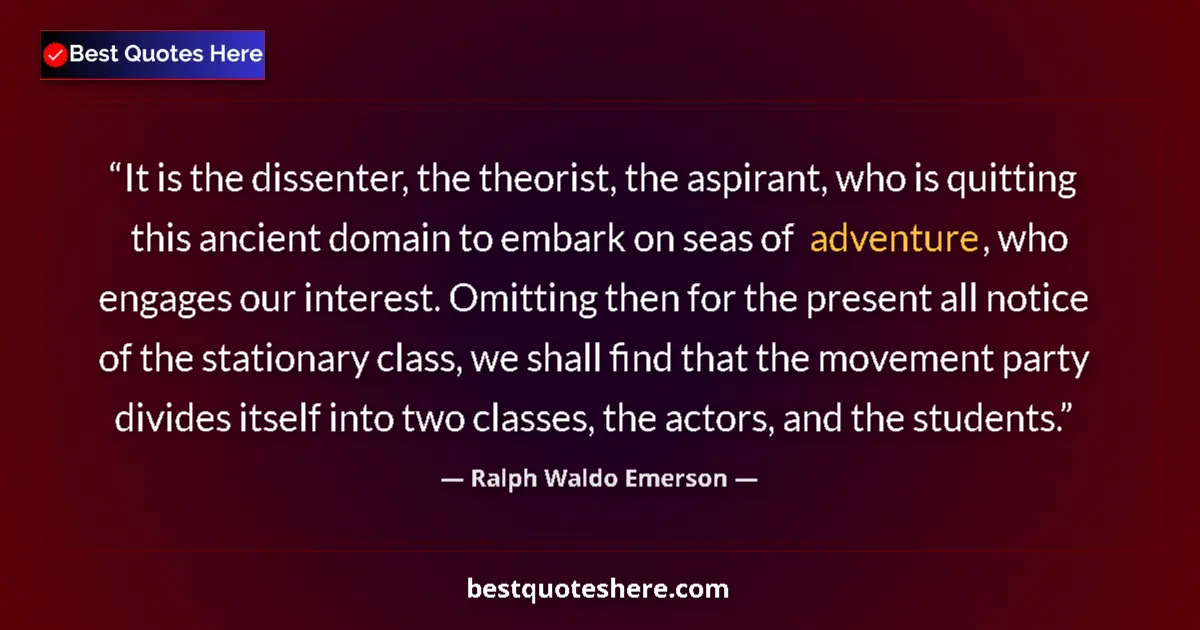 Quote by Ralph Waldo Emerson: It is the dissenter, the theorist, the aspirant, who is quitting this ancient domain to embark on se...