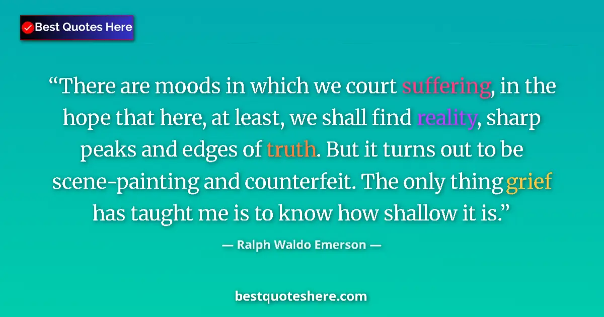 Ralph Waldo Emerson quote: "There are moods in which we court suffering, in the hope..."