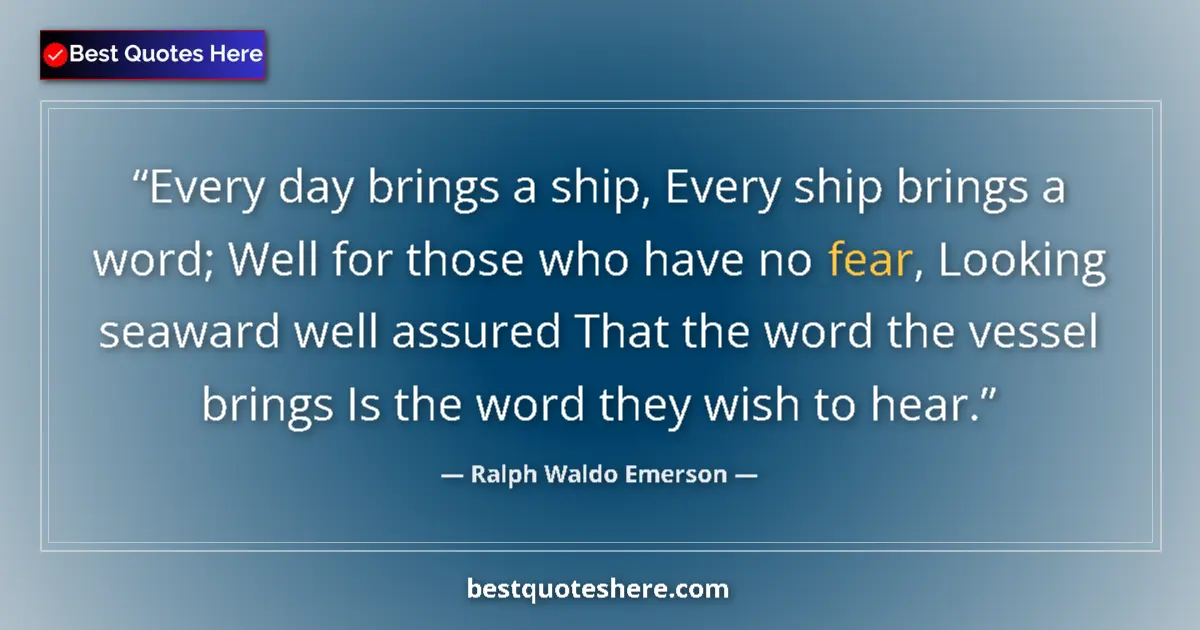Quote by Ralph Waldo Emerson: Every day brings a ship, Every ship brings a word;