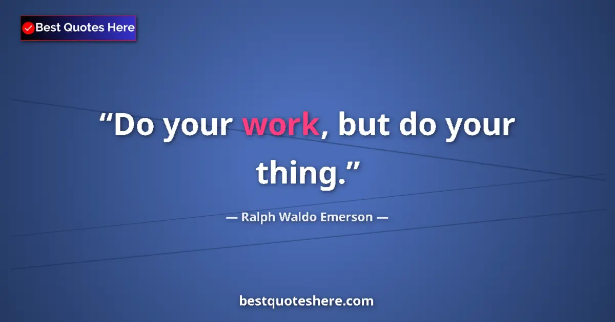 Quote by Ralph Waldo Emerson: Do your work, but do your thing....