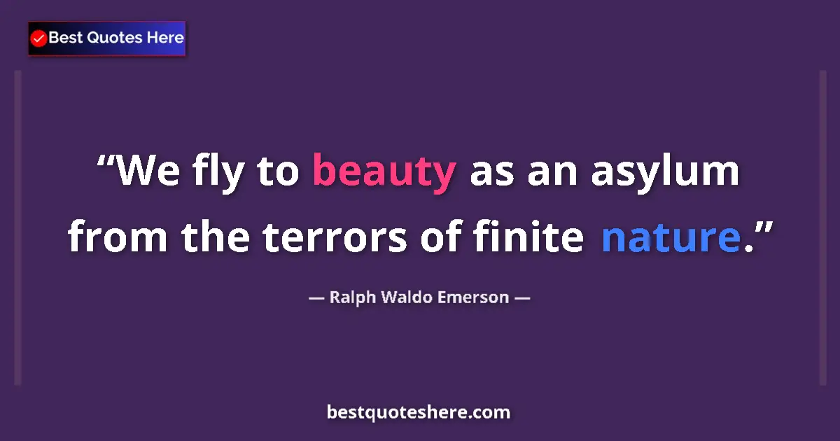 Quote by Ralph Waldo Emerson: We fly to beauty as an asylum from the terrors of finite nature....