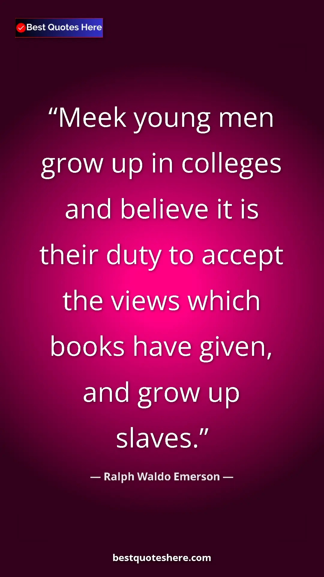 Ralph Waldo Emerson Quote Card: "Meek young men grow up in colleges and believe it is their..." Pinterest quote poster by Ralph Waldo Emerson: "Meek young men grow up in colleges and believe it is their..."