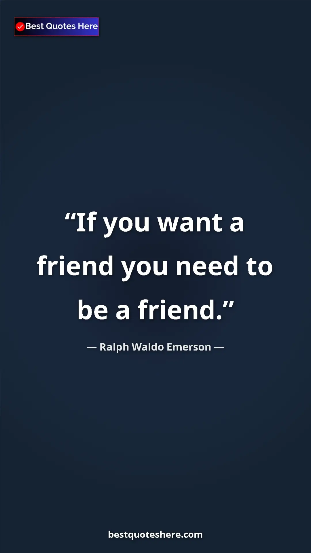 Ralph Waldo Emerson Quote Card: "If you want a friend you need to be a friend." Pinterest quote poster by Ralph Waldo Emerson: "If you want a friend you need to be a friend."