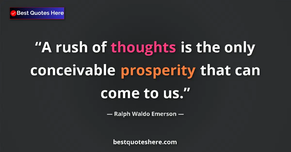 Quote by Ralph Waldo Emerson: A rush of thoughts is the only conceivable prosperity that can come to us....