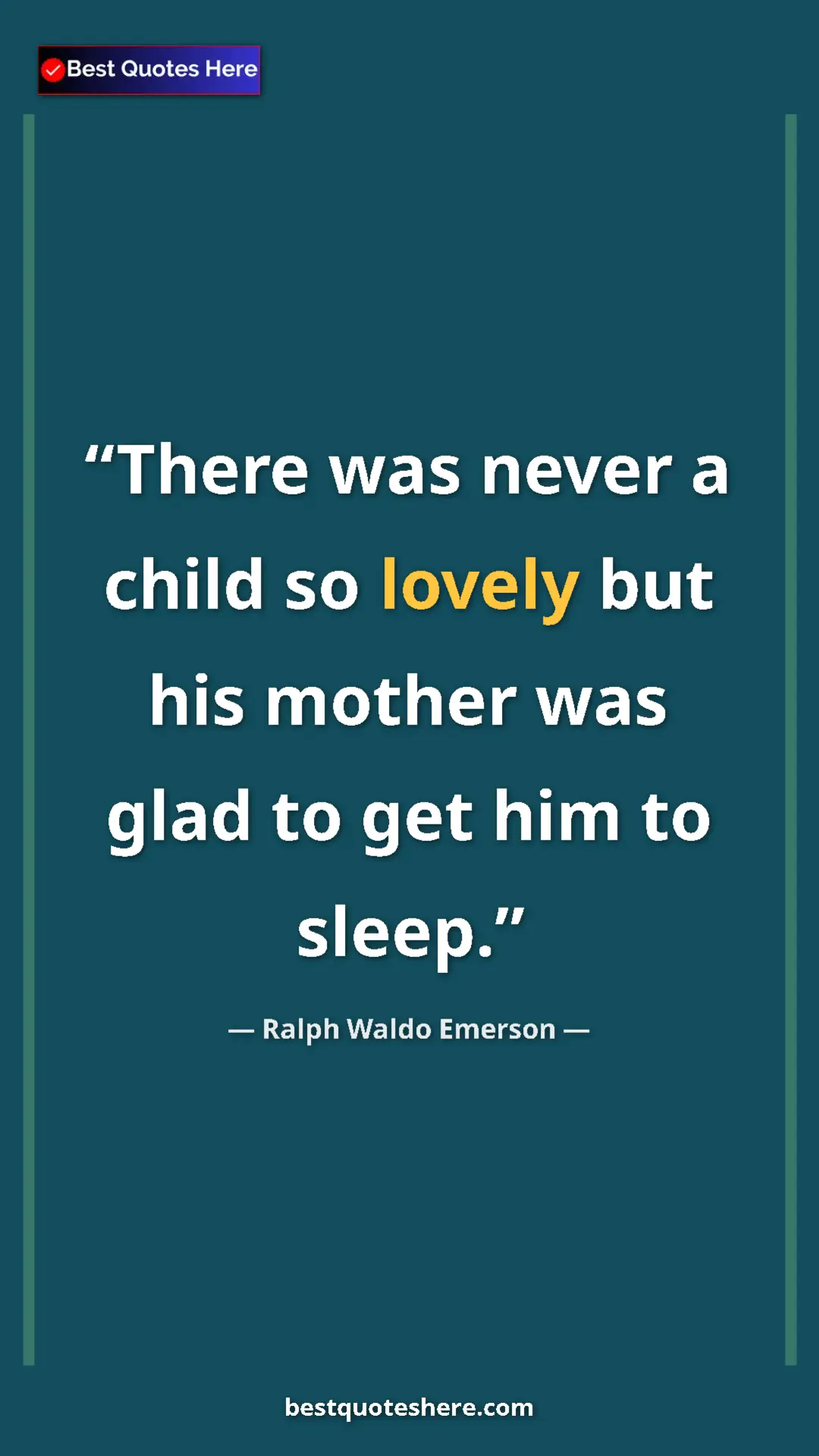 Ralph Waldo Emerson Quote Card: "There was never a child so lovely but his mother was glad..." Pinterest quote poster by Ralph Waldo Emerson: "There was never a child so lovely but his mother was glad..."