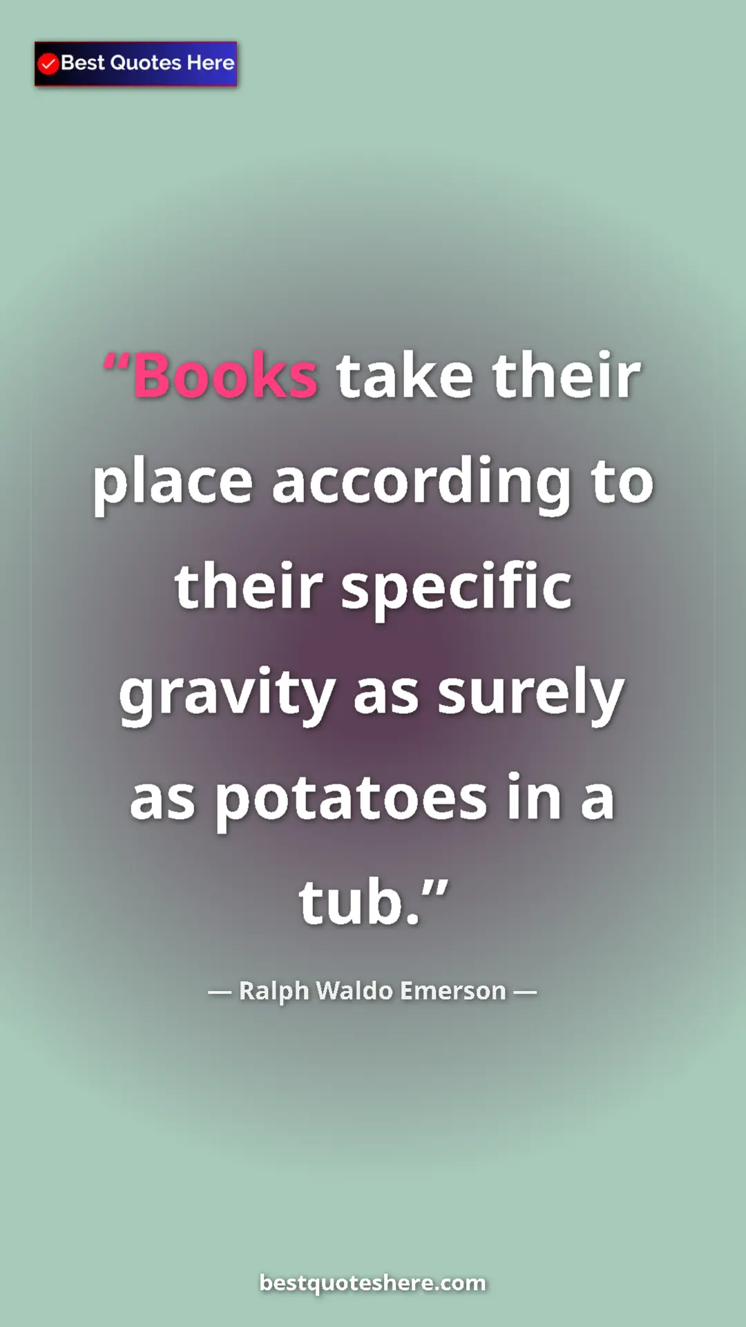 Ralph Waldo Emerson Quote Card: "Books take their place according to their specific gravity..." Pinterest quote poster by Ralph Waldo Emerson: "Books take their place according to their specific gravity..."