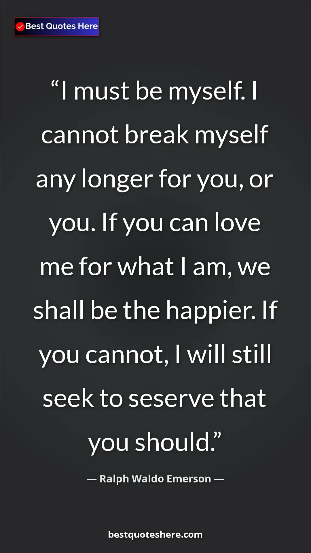 Ralph Waldo Emerson Quote Card: "I must be myself. I cannot break myself any longer for you,..." Pinterest quote poster by Ralph Waldo Emerson: "I must be myself. I cannot break myself any longer for you,..."