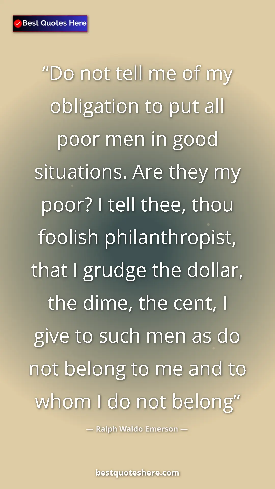Pinterest quote poster by Ralph Waldo Emerson: "Do not tell me of my obligation to put all poor men in good..."