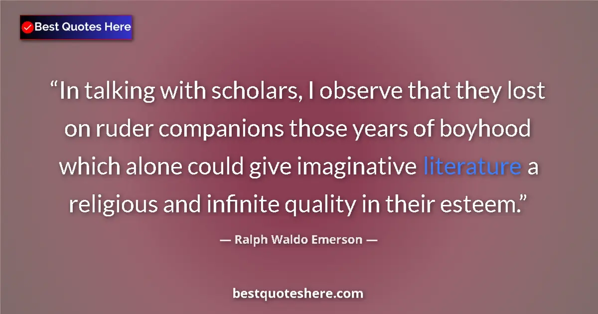 Quote by Ralph Waldo Emerson: In talking with scholars, I observe that they lost on ruder companions those years of boyhood which ...