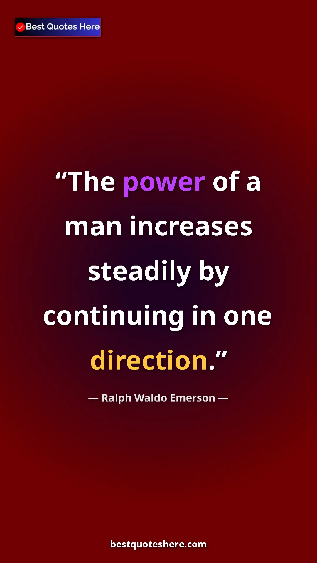 Ralph Waldo Emerson Quote Card: "The power of a man increases steadily by continuing in one..." Pinterest quote poster by Ralph Waldo Emerson: "The power of a man increases steadily by continuing in one..."