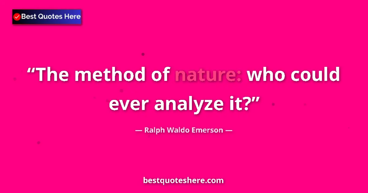 Quote by Ralph Waldo Emerson: The method of nature: who could ever analyze it?...