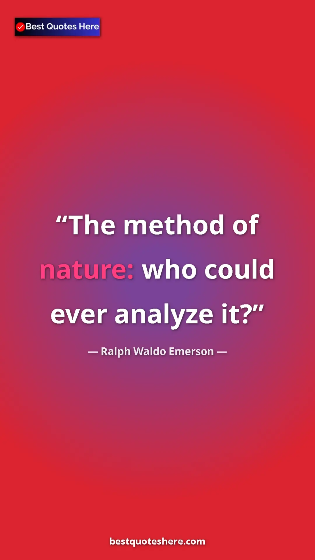 Ralph Waldo Emerson Quote Card: "The method of nature: who could ever analyze it?" Pinterest quote poster by Ralph Waldo Emerson: "The method of nature: who could ever analyze it?"