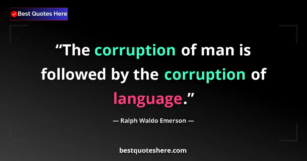Quote by Ralph Waldo Emerson: The corruption of man is followed by the corruption of language....