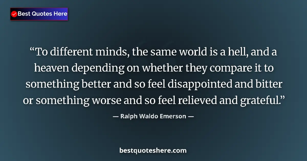 Quote by Ralph Waldo Emerson: To different minds, the same world is a hell, and 