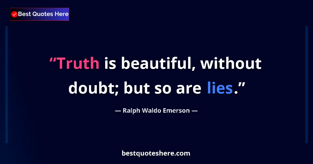Quote by Ralph Waldo Emerson: Truth is beautiful, without doubt; but so are lies....