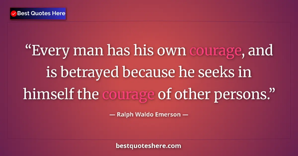Ralph Waldo Emerson Quote: "Every man has his own courage, and is betrayed because he..." Ralph Waldo Emerson quote: "Every man has his own courage, and is betrayed because he..."