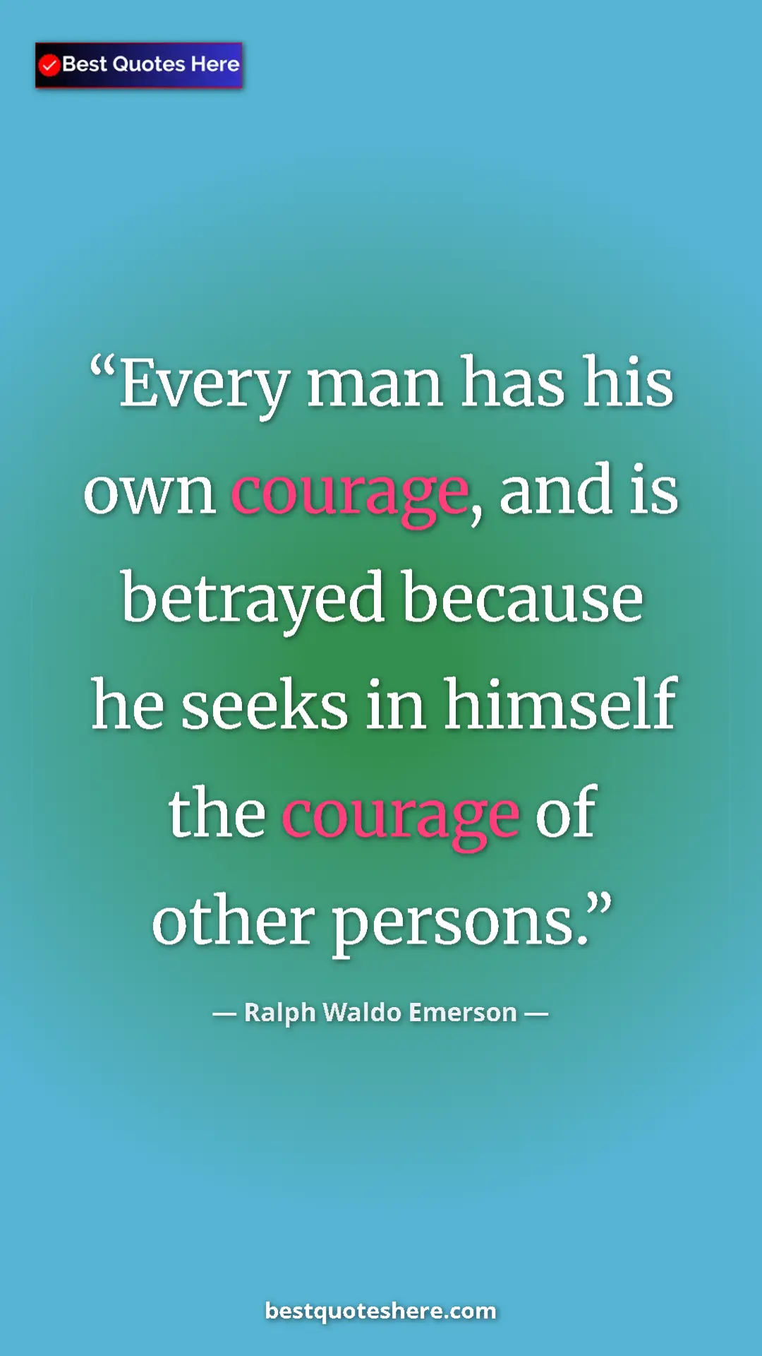 Ralph Waldo Emerson Quote Card: "Every man has his own courage, and is betrayed because he..." Pinterest quote poster by Ralph Waldo Emerson: "Every man has his own courage, and is betrayed because he..."