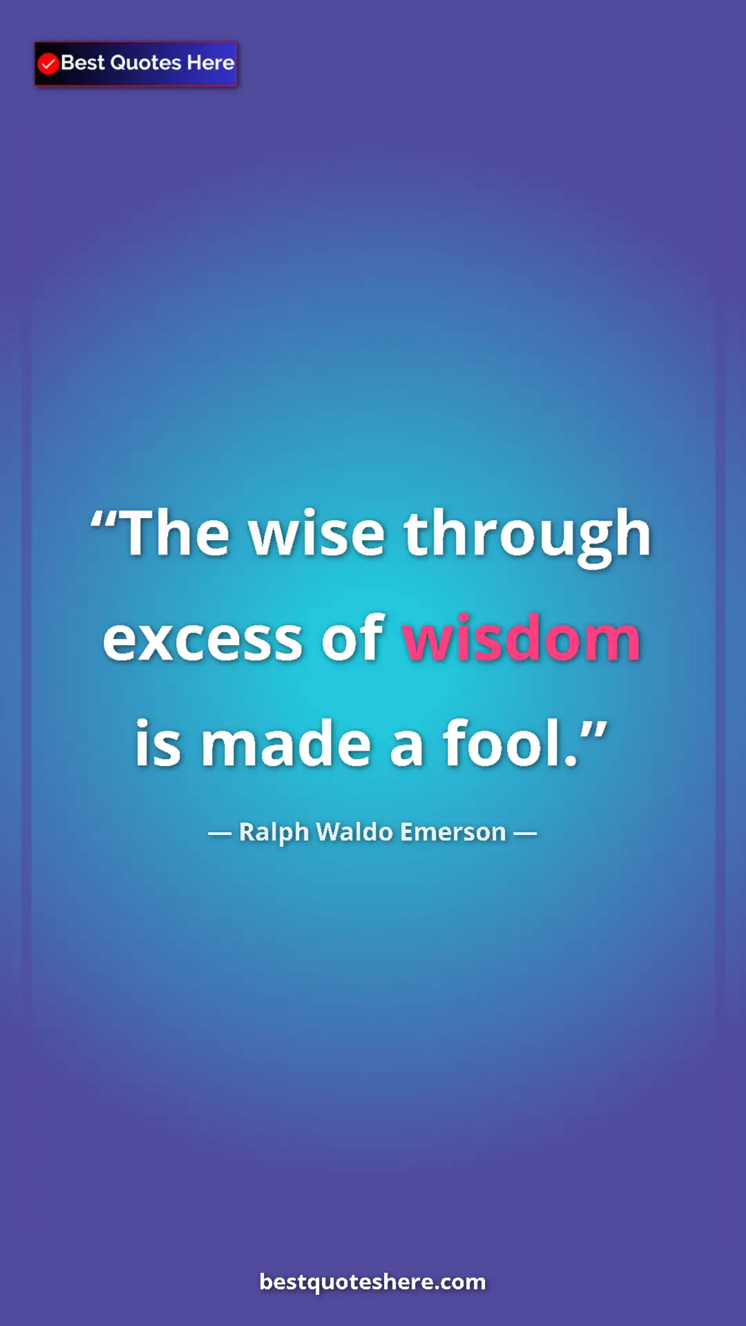 Pinterest quote poster by Ralph Waldo Emerson: "The wise through excess of wisdom is made a fool."